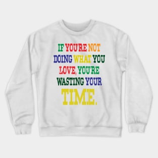 If You're Not Doing What You Love You're Wasting Your Time Crewneck Sweatshirt